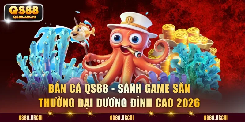 Bắn Cá QS88 - Khám Phá Sân Chơi Săn Thưởng Đại Dương Uy Tín 2026