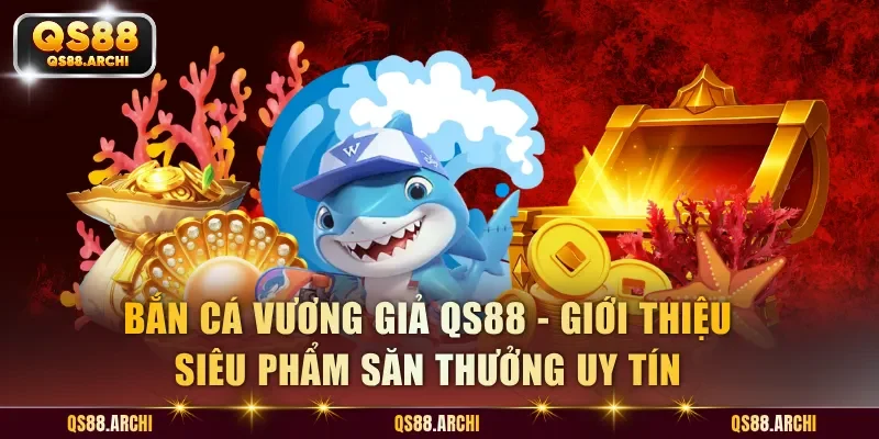 Bắn Cá Vương Giả QS88 - Trò Chơi Săn Thưởng Đại Dương Đỉnh Cao