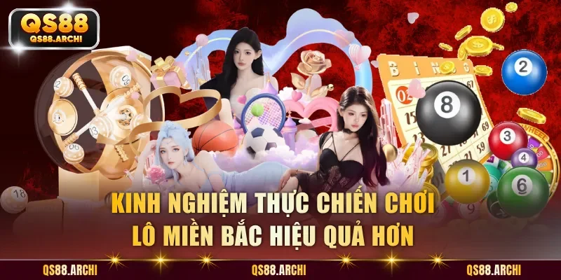 Kinh nghiệm thực chiến chơi lô miền Bắc hiệu quả hơn