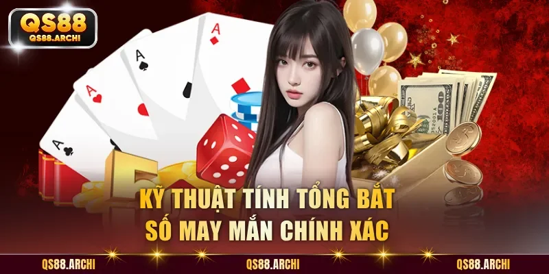 Kỹ thuật tính tổng bắt số may mắn chính xác