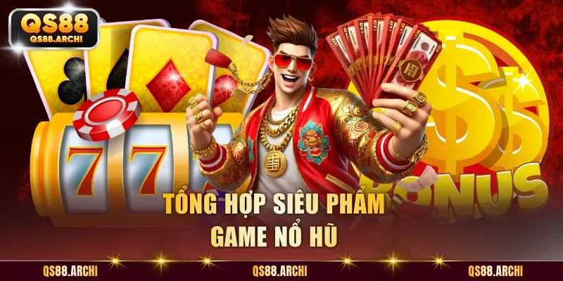 Tổng hợp siêu phẩm game nổ hũ